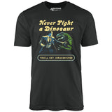 Never Fight a Dinosaur - Unisex T-Shirt