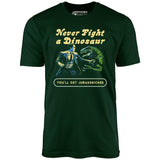 Never Fight a Dinosaur - Unisex T-Shirt