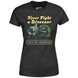 Never Fight a Dinosaur - Women's T-Shirt