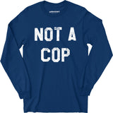 Not a Cop - Long Sleeve T-Shirt