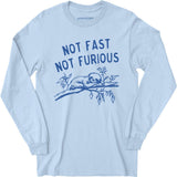 Not Fast Not Furious - Long Sleeve T-Shirt
