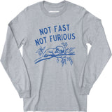 Not Fast Not Furious - Long Sleeve T-Shirt