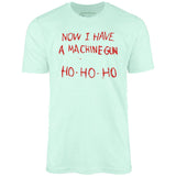 Now I Have a Machine Gun Ho-Ho-Ho - Unisex T-Shirt