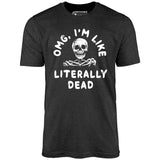 OMG, I'm Like Literally Dead - Unisex T-Shirt