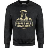People Will Come, Ray - Unisex Sweatshirt