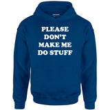 Please Don't Make Me Do Stuff - Unisex Hoodie