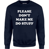 Please Don't Make Me Do Stuff - Unisex Sweatshirt