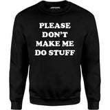 Please Don't Make Me Do Stuff - Unisex Sweatshirt