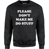 Please Don't Make Me Do Stuff - Unisex Sweatshirt