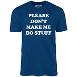 Please Don't Make Me Do Stuff - Unisex T-Shirt