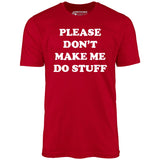 Please Don't Make Me Do Stuff - Unisex T-Shirt
