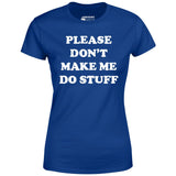 Please Don't Make Me Do Stuff - Women's T-Shirt
