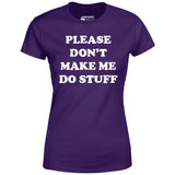 Please Don't Make Me Do Stuff - Women's T-Shirt
