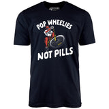Pop Wheelies Not Pills - Unisex T-Shirt