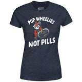Pop Wheelies Not Pills - Women's T-Shirt