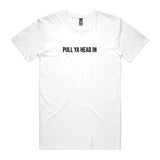 Pull Ya Head In T-Shirt
