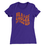 Be A Lot Cooler If You Did Women's T-Shirt