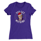 You Get Nothing Women's T-Shirt