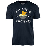 Put Queso in My Face-O - Unisex T-Shirt