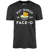 Put Queso in My Face-O - Unisex T-Shirt