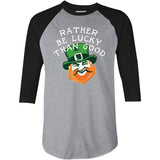 Rather Be Lucky Than Good - 3/4 Sleeve Raglan T-Shirt