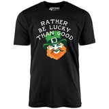Rather Be Lucky Than Good - Unisex T-Shirt