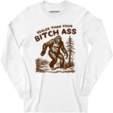 Realer Than Your Bitch Ass - Long Sleeve T-Shirt