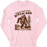 Realer Than Your Bitch Ass - Long Sleeve T-Shirt