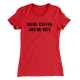 Drink Coffee And Be Nice Women's T-Shirt