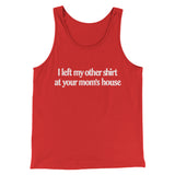 I Left My Other Shirt At Your Momâ€™s House Men/Unisex Tank Top