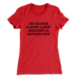 Iâ€™m The Dude Playing A Dude Disguised As Another Dude Women's T-Shirt