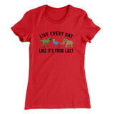 Live Every Day Like Itâ€™s Your Last Women's T-Shirt