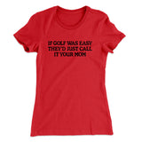 If Golf Was Easy Theyâ€™d Call It Your Mom Women's T-Shirt