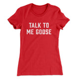 Talk To Me Goose Women's T-Shirt