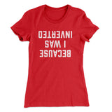 Because I Was Inverted Women's T-Shirt