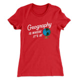 Geography Is Where Itâ€™s At Women's T-Shirt