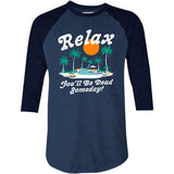 Relax, You'll Be Dead Someday - 3/4 Sleeve Raglan T-Shirt