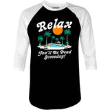 Relax, You'll Be Dead Someday - 3/4 Sleeve Raglan T-Shirt