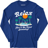 Relax, You'll Be Dead Someday - Long Sleeve T-Shirt