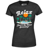 Relax, You'll Be Dead Someday - Women's T-Shirt