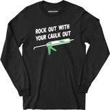 Rock Out With Your Caulk Out - Long Sleeve T-Shirt