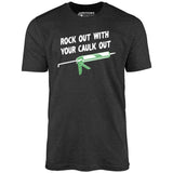Rock Out With Your Caulk Out - Unisex T-Shirt