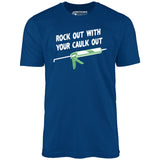 Rock Out With Your Caulk Out - Unisex T-Shirt
