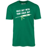 Rock Out With Your Caulk Out - Unisex T-Shirt