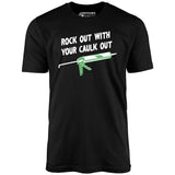 Rock Out With Your Caulk Out - Unisex T-Shirt