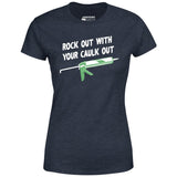 Rock Out With Your Caulk Out - Women's T-Shirt