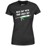Rock Out With Your Caulk Out - Women's T-Shirt