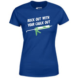 Rock Out With Your Caulk Out - Women's T-Shirt