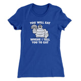 You Will Eat Where I Tell You To Eat Women's T-Shirt