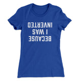 Because I Was Inverted Women's T-Shirt